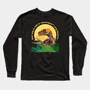 Best way to talk to velociraptor? Long Sleeve T-Shirt